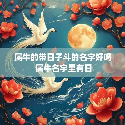 属牛的带日子斗的名字好吗 属牛名字里有日