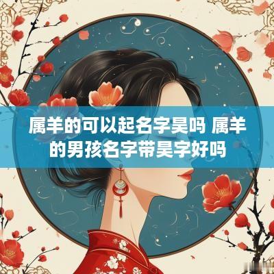 属羊的可以起名字昊吗 属羊的男孩名字带昊字好吗
