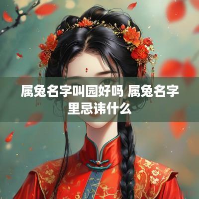 属兔名字叫园好吗 属兔名字里忌讳什么