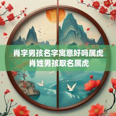 肖字男孩名字寓意好吗属虎 肖姓男孩取名属虎