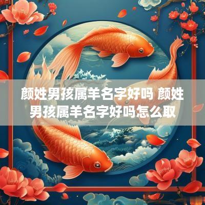 颜姓男孩属羊名字好吗 颜姓男孩属羊名字好吗怎么取