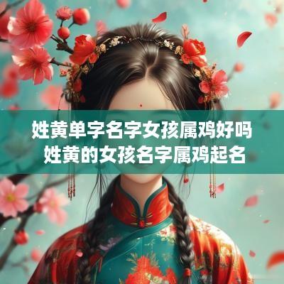 姓黄单字名字女孩属鸡好吗 姓黄的女孩名字属鸡起名