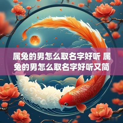 属兔的男怎么取名字好听 属兔的男怎么取名字好听又简单