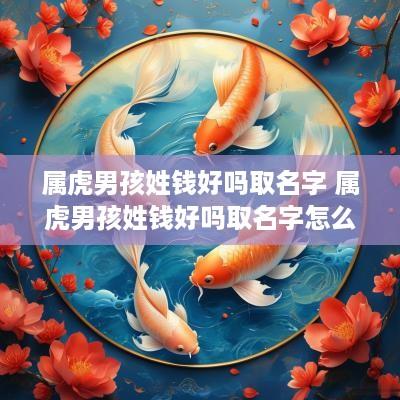 属虎男孩姓钱好吗取名字 属虎男孩姓钱好吗取名字怎么取