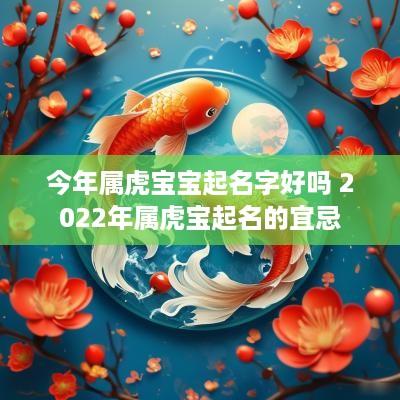 今年属虎宝宝起名字好吗 2025年属虎宝起名的宜忌