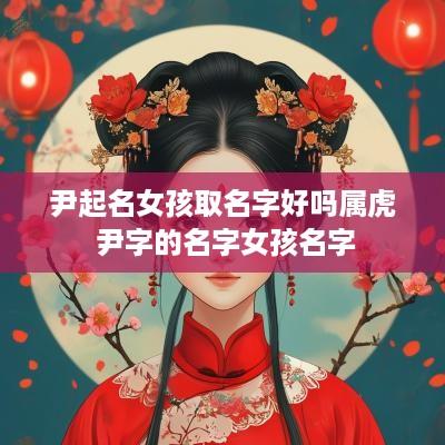 尹起名女孩取名字好吗属虎 尹字的名字女孩名字