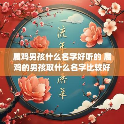 属鸡男孩什么名字好听的 属鸡的男孩取什么名字比较好