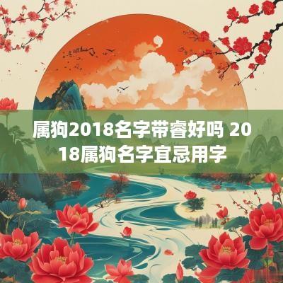 属狗2018名字带睿好吗 2018属狗名字宜忌用字