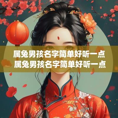 属兔男孩名字简单好听一点 属兔男孩名字简单好听一点的有哪些