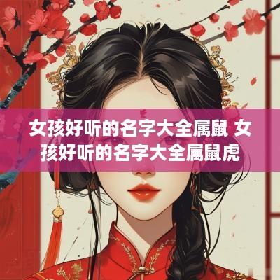 女孩好听的名字大全属鼠 女孩好听的名字大全属鼠虎