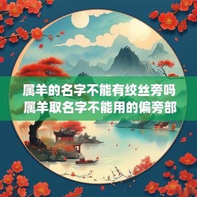 属羊的名字不能有绞丝旁吗 属羊取名字不能用的偏旁部首