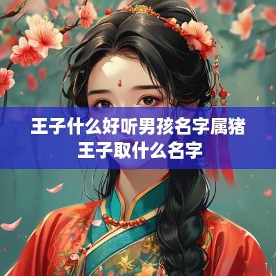 王子什么好听男孩名字属猪 王子取什么名字
