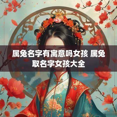 属兔名字有寓意吗女孩 属兔取名字女孩大全