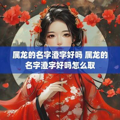 属龙的名字澄字好吗 属龙的名字澄字好吗怎么取