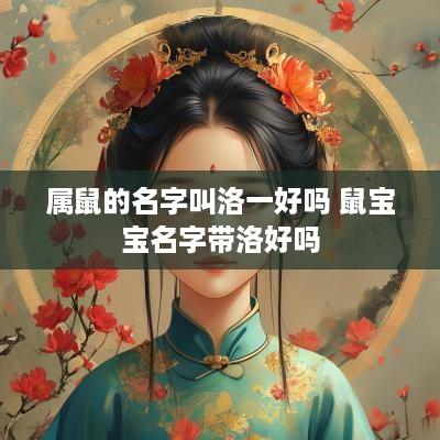属鼠的名字叫洛一好吗 鼠宝宝名字带洛好吗