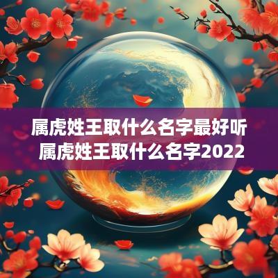 属虎姓王取什么名字最好听 属虎姓王取什么名字2025