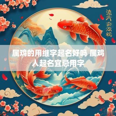 属鸡的用继字起名好吗 属鸡人起名宜忌用字