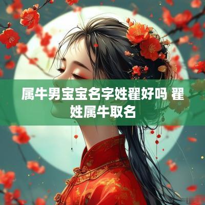 属牛男宝宝名字姓翟好吗 翟姓属牛取名