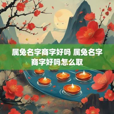 属兔名字商字好吗 属兔名字商字好吗怎么取