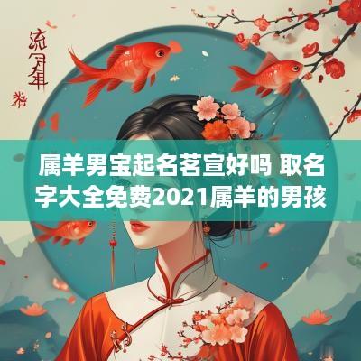 属羊男宝起名茗宣好吗 取名字大全免费2025属羊的男孩子