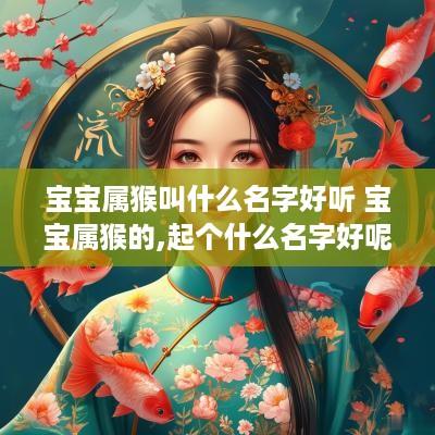 宝宝属猴叫什么名字好听 宝宝属猴的,起个什么名字好呢
