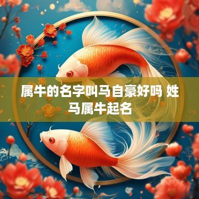 属牛的名字叫马自豪好吗 姓马属牛起名