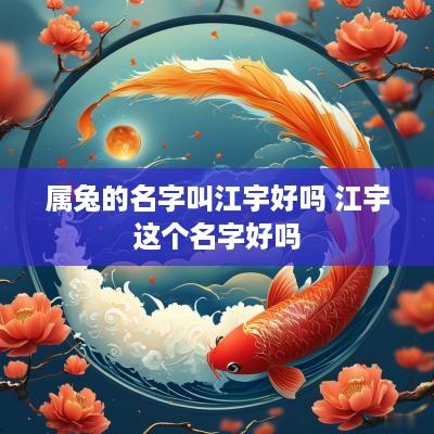 属兔的名字叫江宇好吗 江宇这个名字好吗
