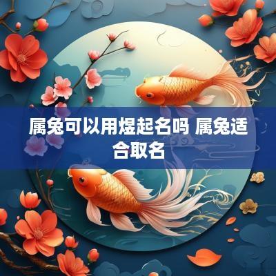 属兔可以用煜起名吗 属兔适合取名