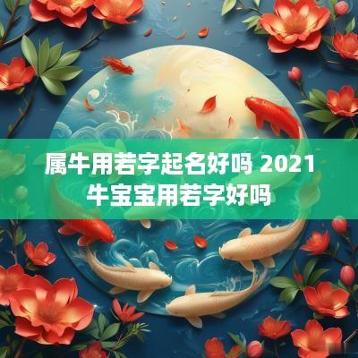 属牛用若字起名好吗 2025牛宝宝用若字好吗