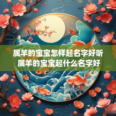 属羊的宝宝怎样起名字好听 属羊的宝宝起什么名字好