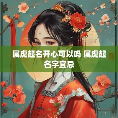 属虎起名开心可以吗 属虎起名字宜忌
