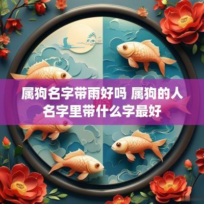 属狗名字带雨好吗 属狗的人名字里带什么字最好