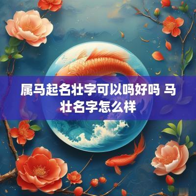 属马起名壮字可以吗好吗 马壮名字怎么样