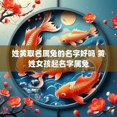 姓黄取名属兔的名字好吗 黄姓女孩起名字属兔