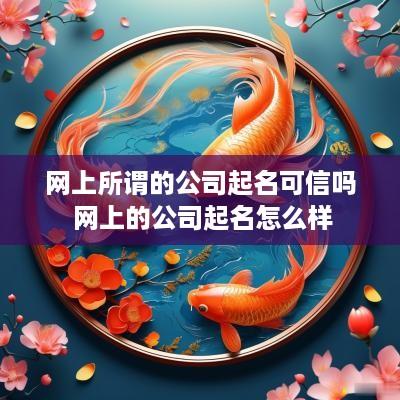 网上所谓的公司起名可信吗 网上的公司起名怎么样