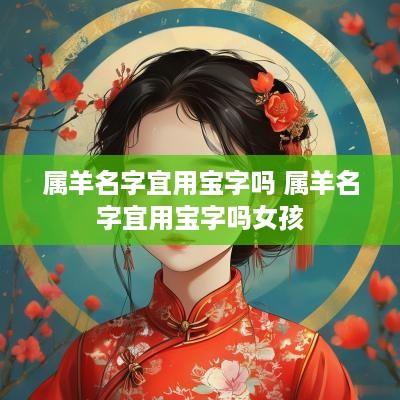 属羊名字宜用宝字吗 属羊名字宜用宝字吗女孩