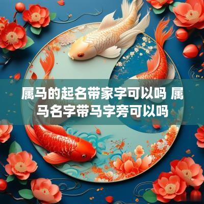 属马的起名带家字可以吗 属马名字带马字旁可以吗