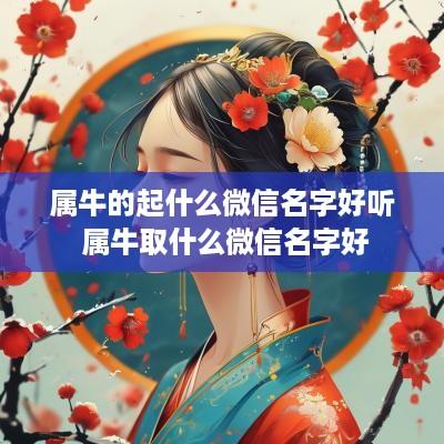 属牛的起什么微信名字好听 属牛取什么微信名字好