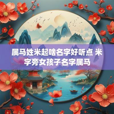 属马姓米起啥名字好听点 米字旁女孩子名字属马