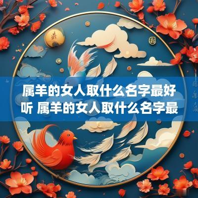 属羊的女人取什么名字最好听 属羊的女人取什么名字最好听点