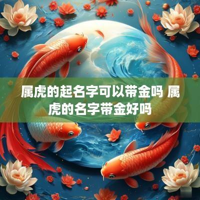 属虎的起名字可以带金吗 属虎的名字带金好吗