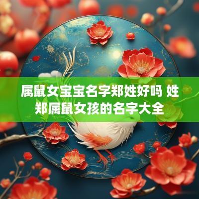 属鼠女宝宝名字郑姓好吗 姓郑属鼠女孩的名字大全