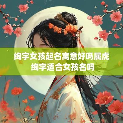 绚字女孩起名寓意好吗属虎 绚字适合女孩名吗