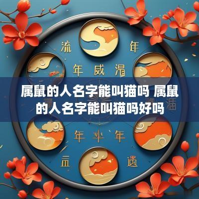 属鼠的人名字能叫猫吗 属鼠的人名字能叫猫吗好吗