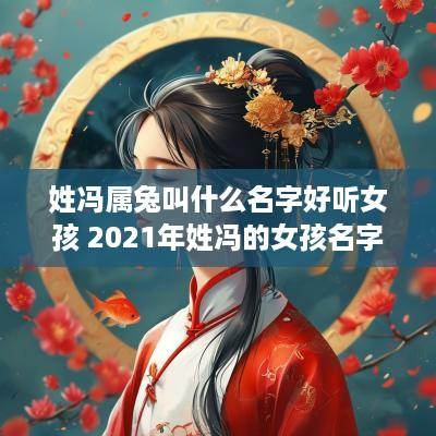 姓冯属兔叫什么名字好听女孩 2025年姓冯的女孩名字有涵养