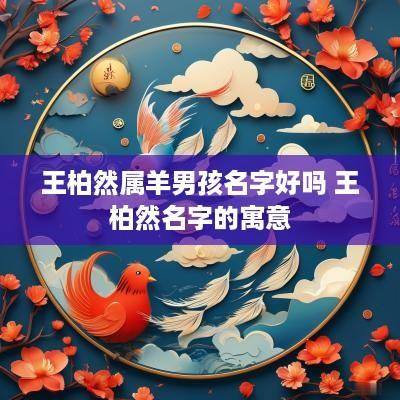 王柏然属羊男孩名字好吗 王柏然名字的寓意