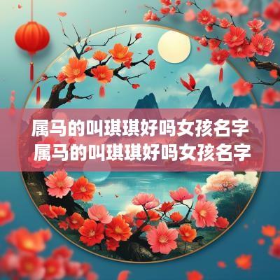 属马的叫琪琪好吗女孩名字 属马的叫琪琪好吗女孩名字大全