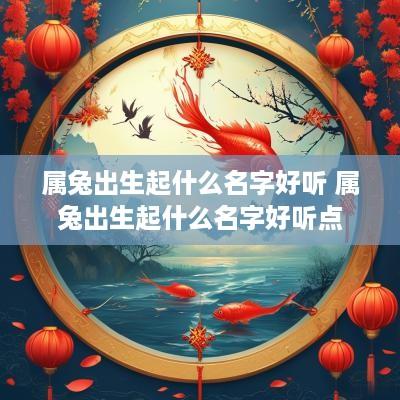 属兔出生起什么名字好听 属兔出生起什么名字好听点