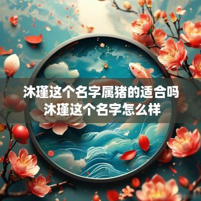 沐瑾这个名字属猪的适合吗 沐瑾这个名字怎么样