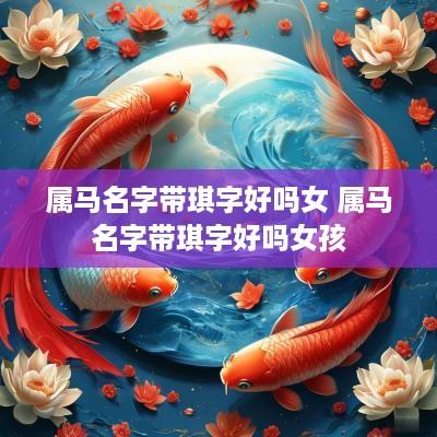 属马名字带琪字好吗女 属马名字带琪字好吗女孩